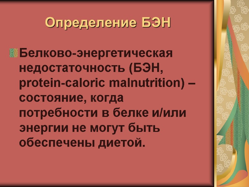 Определение БЭН  Белково-энергетическая недостаточность (БЭН, protein-caloric malnutrition) – состояние, когда потребности в белке